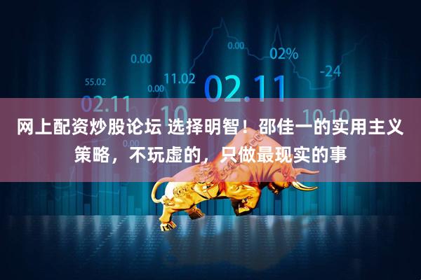 网上配资炒股论坛 选择明智！邵佳一的实用主义策略，不玩虚的，只做最现实的事